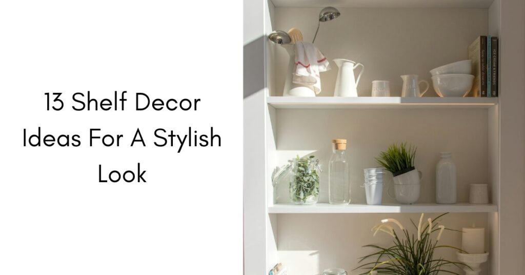 13 Shelf Decor Ideas For A Stylish Look